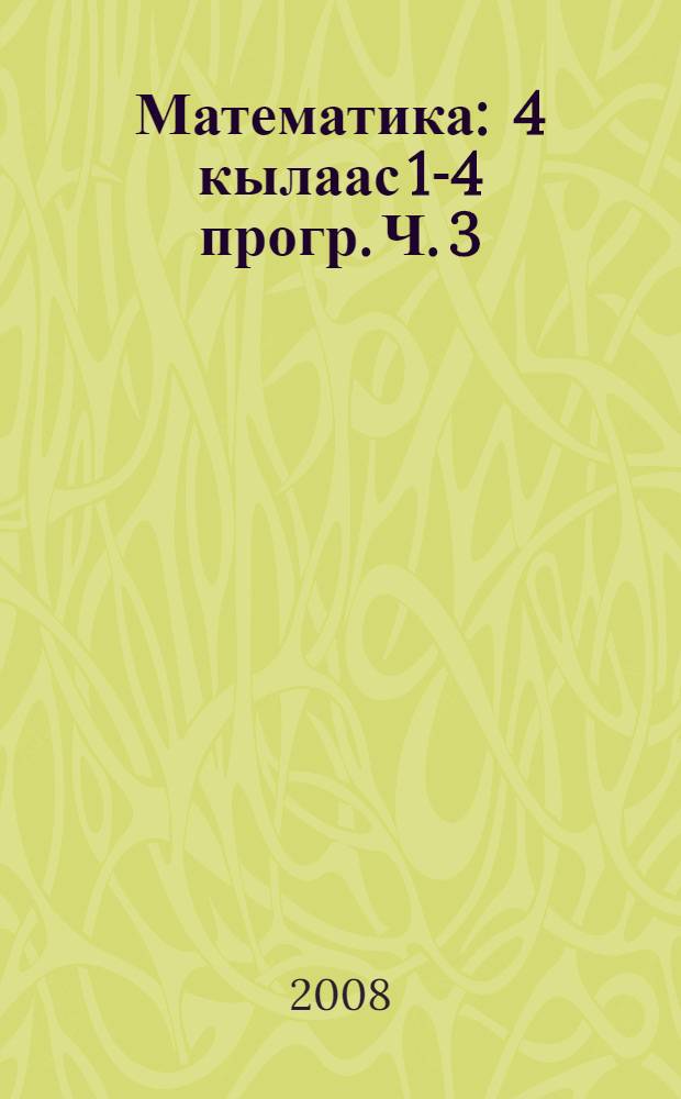Математика : 4 кылаас 1-4 прогр. Ч. 3