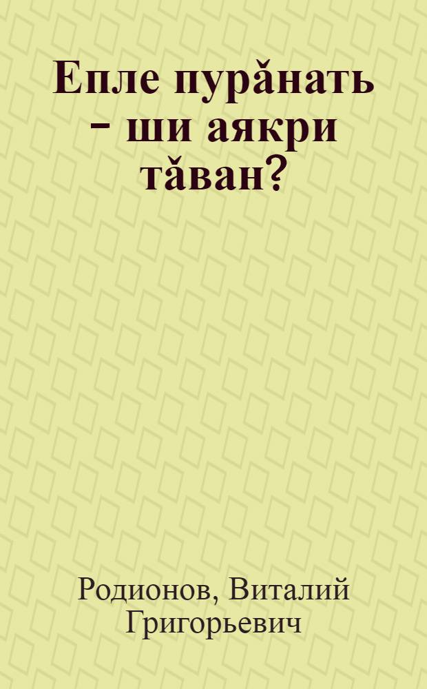 Епле пурǎнать - ши аякри тǎван? : пур енлě экспедици материалěсем = Материалы комплексных экспедиций