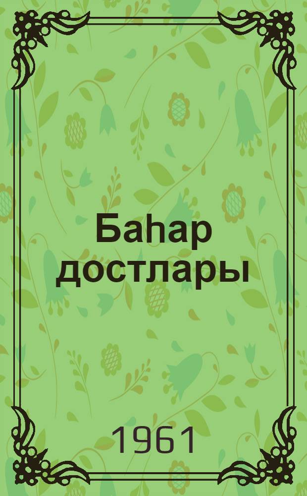 Баhар достлары : РСФСР шаирлэринин ше'рлэри : пер. с рус. = Друзья весны