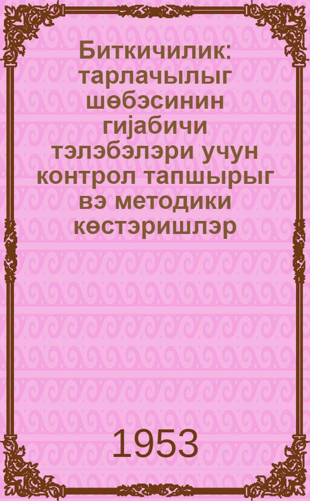 Биткичилик : тарлачылыг шөбэсинин гиjабичи тэлэбэлэри учун контрол тапшырыг вэ методики көстэришлэр = Растениеводство