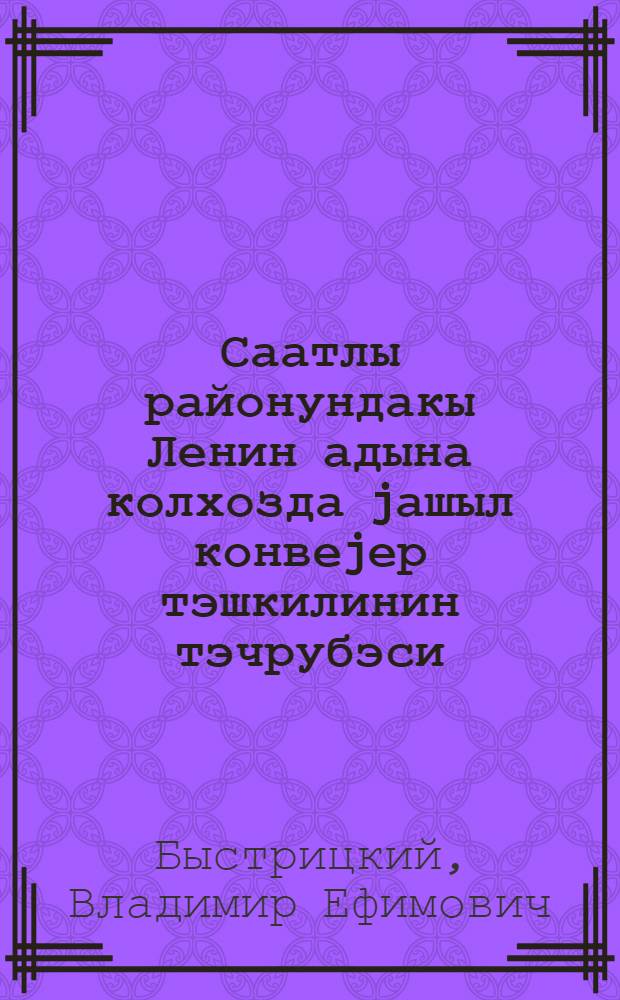 Саатлы районундакы Ленин адына колхозда jашыл конвеjер тэшкилинин тэчрубэси = Опыт организации зеленого конвеера в колхозае им. Ленина Саатлинского района