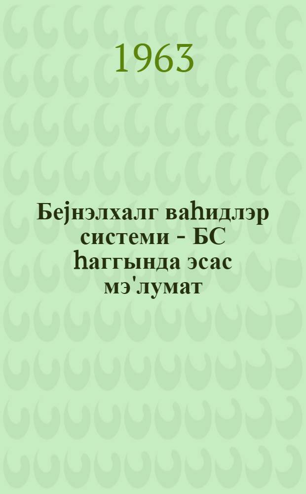 Беjнэлхалг ваhидлэр системи - БС hаггында эсас мэ'лумат = Основные сведения о международной системе единиц - СИ