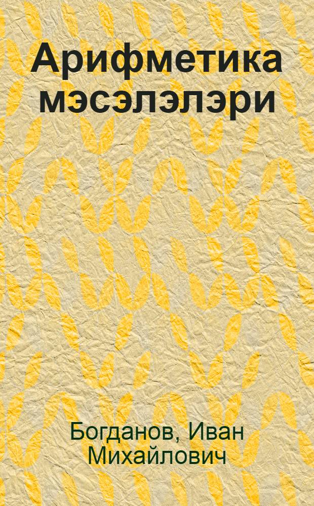 Арифметика мэсэлэлэри : савад мэктэблэри учун = Арифметический задачник