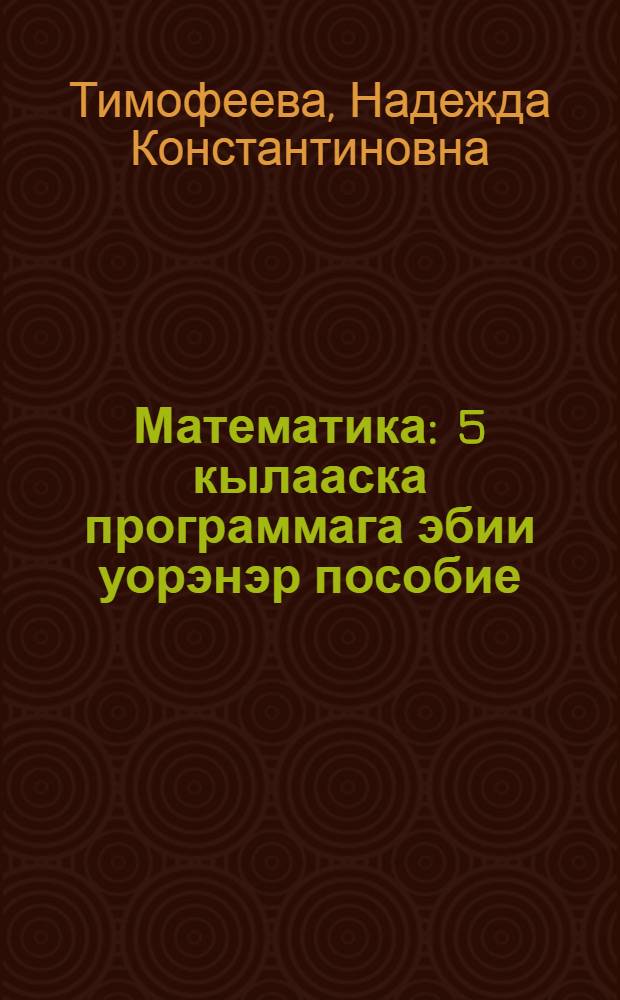 Математика : 5 кылааска программага эбии уорэнэр пособие = Математика
