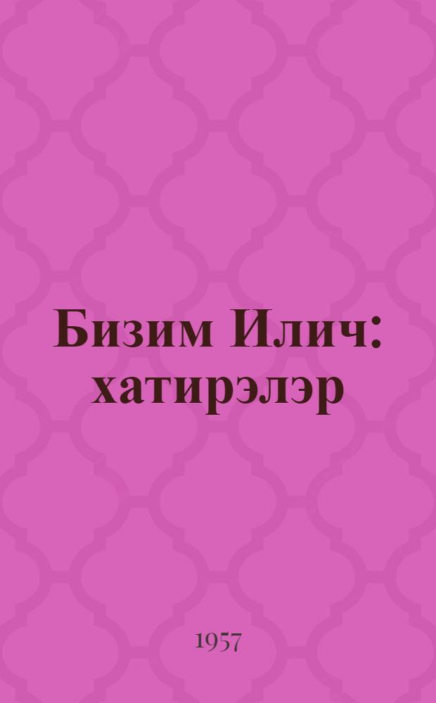 Бизим Илич : хатирэлэр : пер. с рус. = Наш Ильич