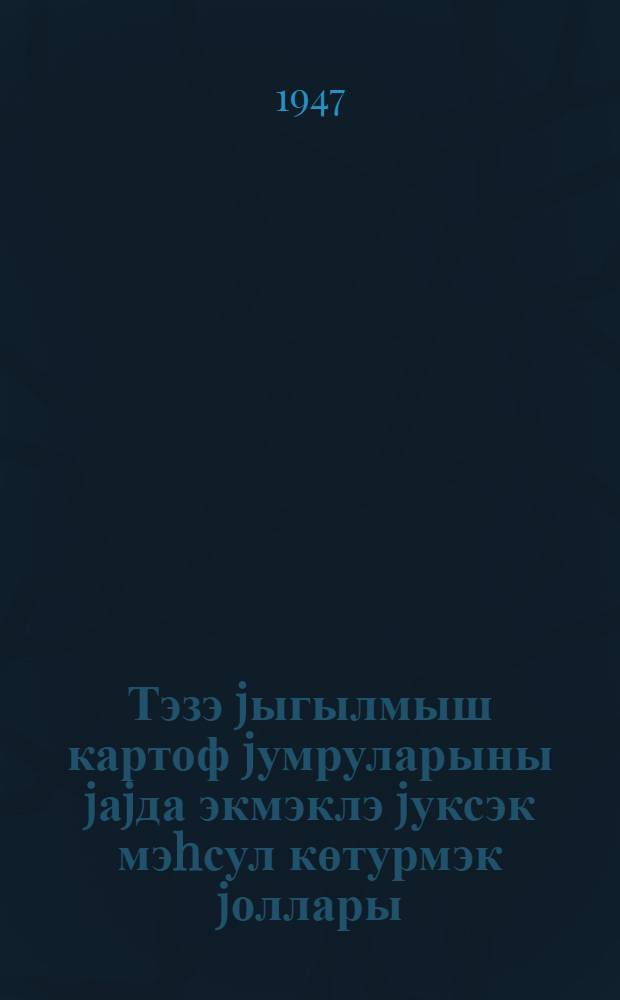 Тэзэ jыгылмыш картоф jумруларыны jаjда экмэклэ jуксэк мэhсул көтурмэк jоллары = Как при летних посадках картофеля свежеубранными клубнями получить высокий урожай