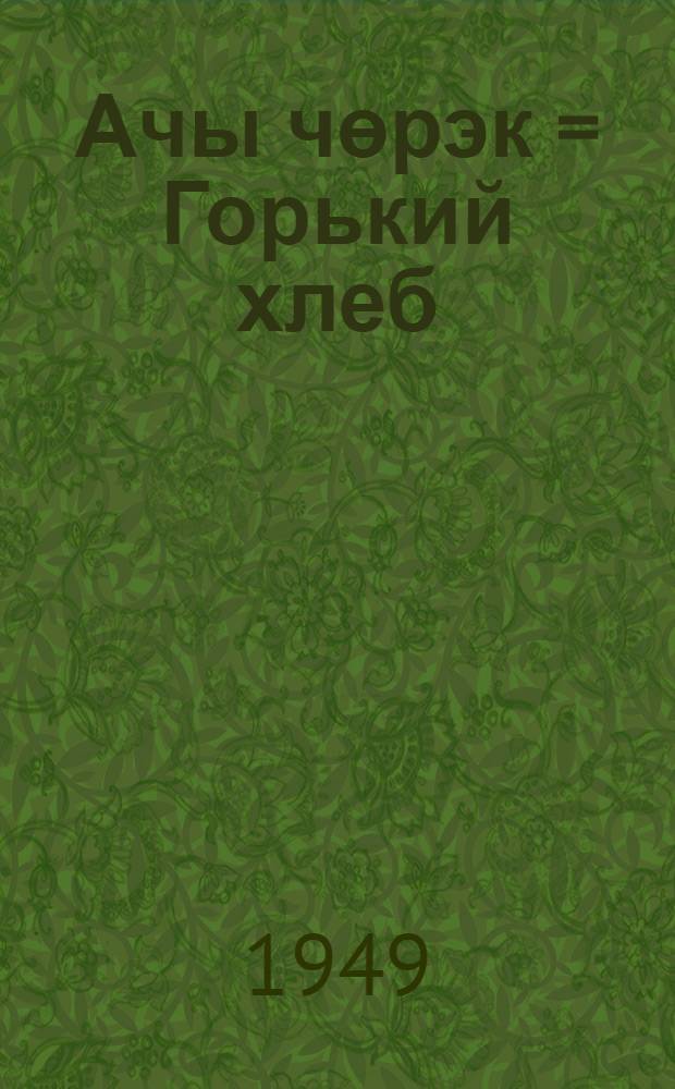 Ачы чөрэк = Горький хлеб