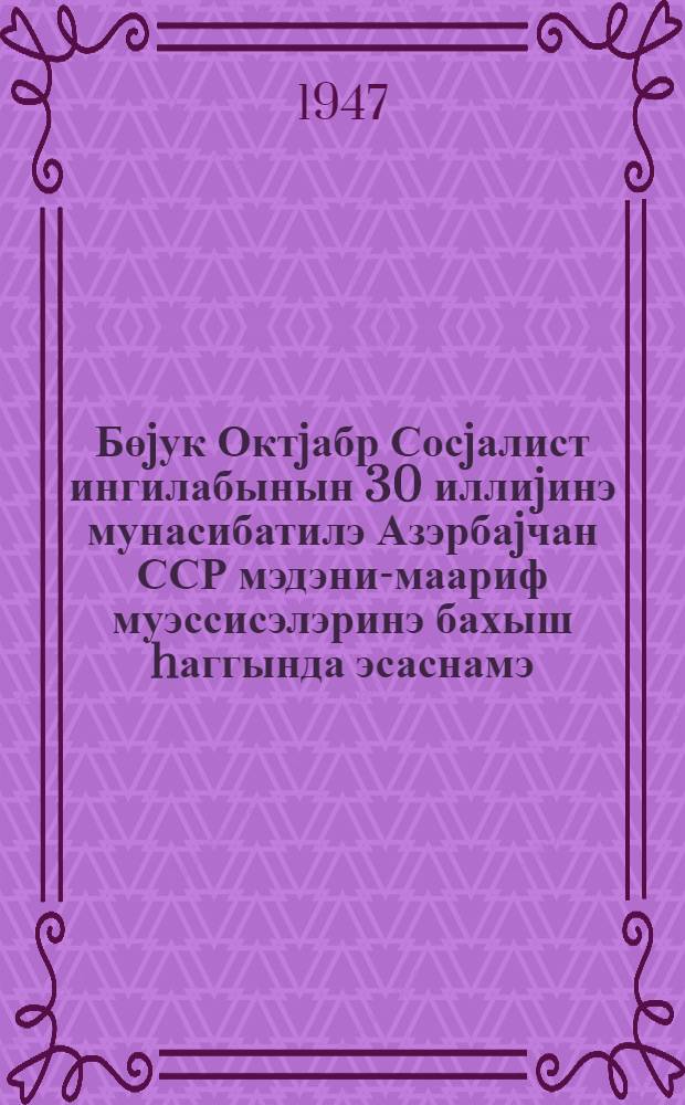 Бөjук Октjабр Сосjалист ингилабынын 30 иллиjинэ мунасибатилэ Азэрбаjчан ССР мэдэни-маариф муэссисэлэринэ бахыш hаггында эсаснамэ = Положение о смотре культпросветучреждениц Азербайджанской ССР к 30-летию Великой Октябрьской Социалистической революции