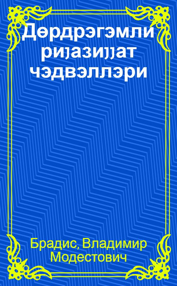 Дөрдрэгэмли риjазиjjат чэдвэллэри : орта мэктэб учун = Четырехзначные математические таблицы