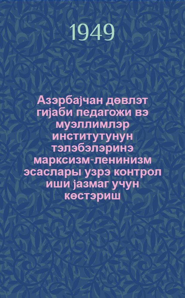 Азэрбаjчан дөвлэт гиjаби педагожи вэ муэллимлэр институтунун тэлэбэлэринэ марксизм-ленинизм эсаслары узрэ контрол иши jазмаг учун көстэриш = Методическое указание для составления контрольных работ по основам марксизма-ленинизма