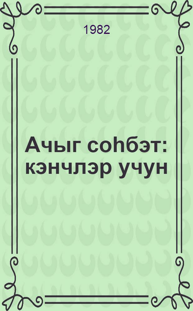 Ачыг соhбэт : кэнчлэр учун = Разговор начистоту