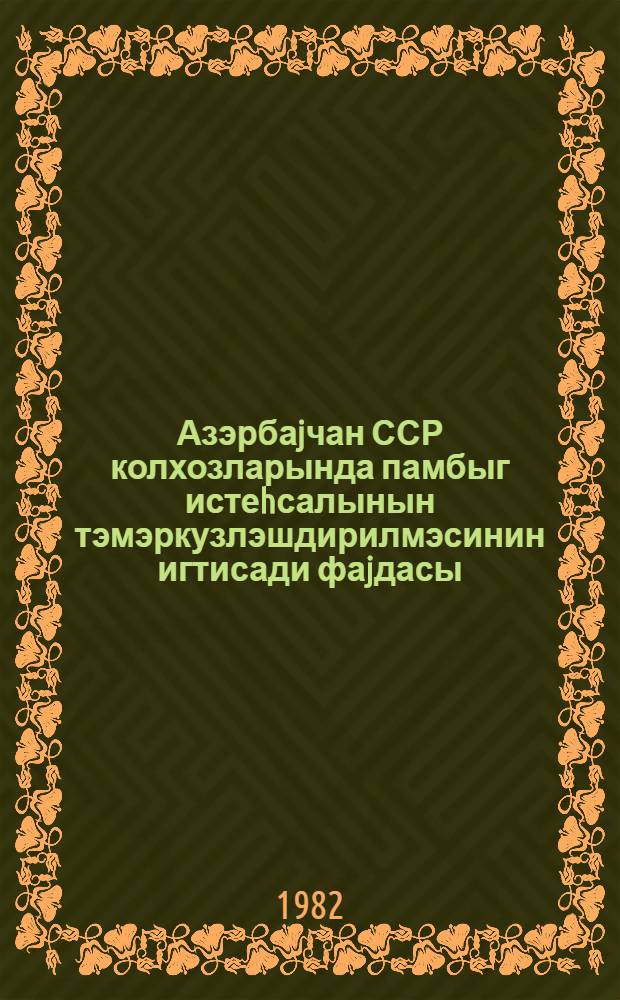 Азэрбаjчан ССР колхозларында памбыг истеhсалынын тэмэркузлэшдирилмэсинин игтисади фаjдасы : ичмал инфармасиjа = Экономическая эффективность консентрации производства в хлопкосеющих колхозах Азербайджанской ССР