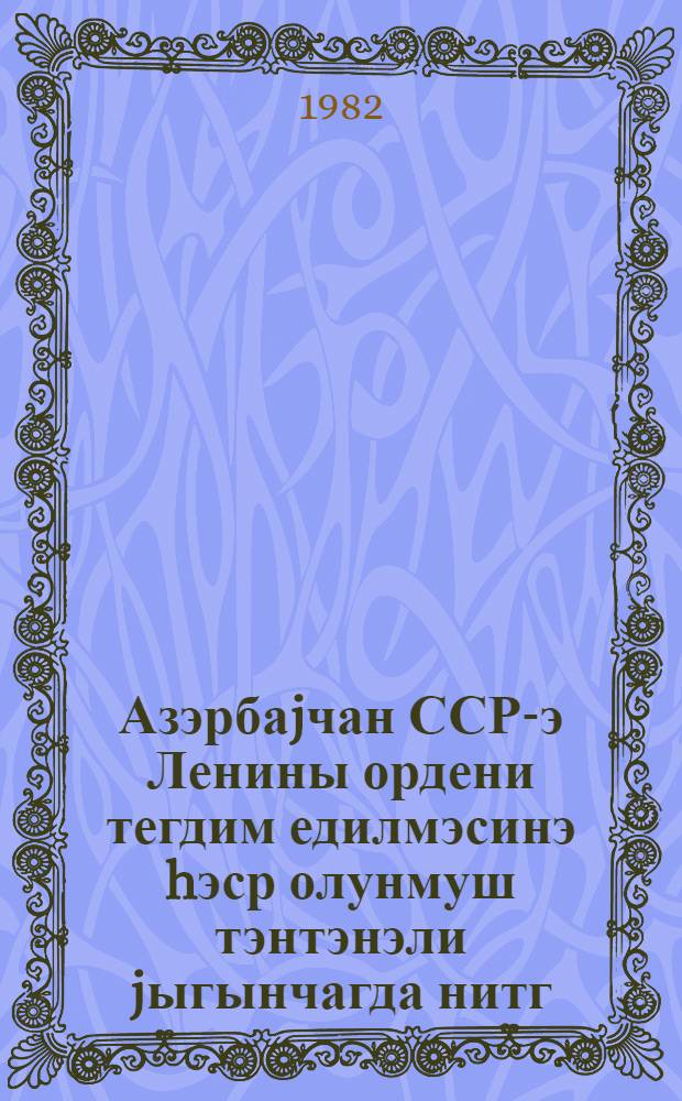 Азэрбаjчан ССР-э Ленины ордени тегдим едилмэсинэ hэср олунмуш тэнтэнэли jыгынчагда нитг : Бакы, 26 сентjабр 1982-чи ил = Речь на торжественном заседании, посвященном вручению ордена Ленина Азербайджанской ССР