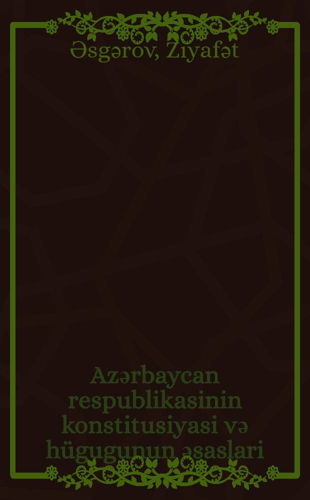 Azәrbaycan respublikasinin konstitusiyasi vә hügugunun әsaslari : dәrslik = [Конституция Республики Азербайджан и основы права]