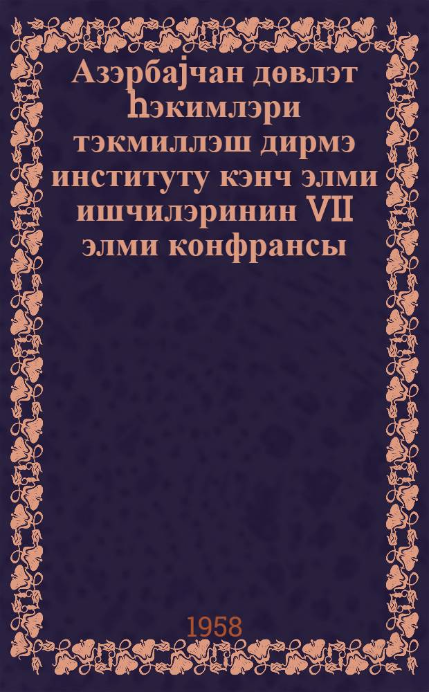 Азэрбаjчан дөвлэт hэкимлэри тэкмиллэш дирмэ институту кэнч элми ишчилэринин VII элми конфрансы = VII научная конференция молодых научных работников Азербайджанского государственного института усовершенствования врачей