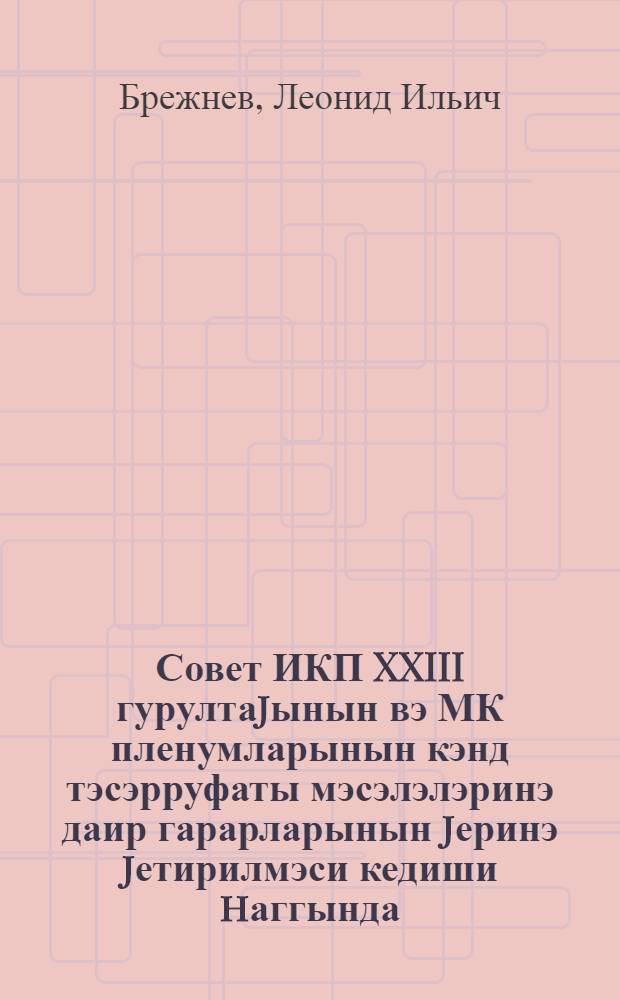 Совет ИКП XXIII гурултаjынын вэ МК пленумларынын кэнд тэсэрруфаты мэсэлэлэринэ даир гарарларынын jеринэ jетирилмэси кедиши hаггында : 1968-чи ил октjабрын 30-да Сов. ИКП МК пленумда мэ'рузэ : Сов. ИКП МК пленумунун 1968-чи ил октjабрын 31-дэ гэбул едилмиш гэрары = О ходе выполнения решений XXIII cъезда и пленумов ЦК КПСС по вопросам сельского хозяйства
