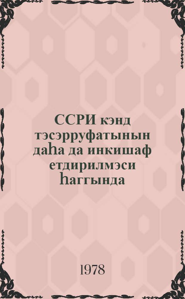 ССРИ кэнд тэсэрруфатынын даhа да инкишаф етдирилмэси hаггында: Сов. ИКП МК Пленумунда мэ'рузэ 3 иjул 1978-чи ил; Сов. ИКП МК пленумунун 1978-чи ил иjулун 4-дэ гэбул етдиjи гэрар / Л. И. Брежнев = О дальнейшем развитии сельского хозяйства СССР