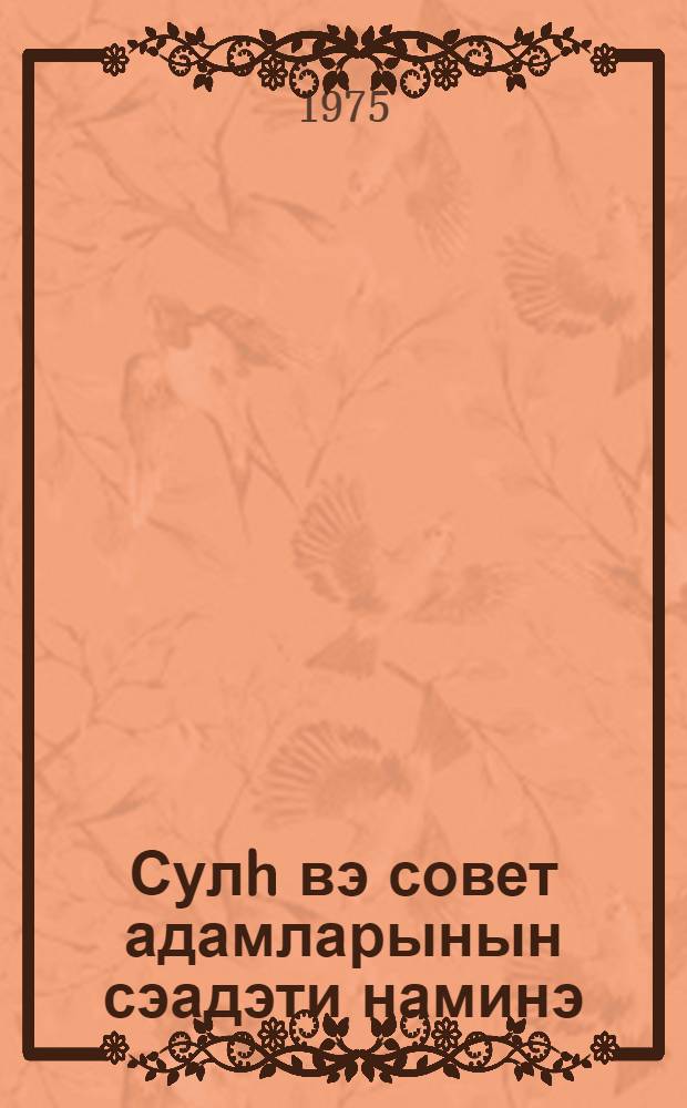 Сулh вэ совет адамларынын сэадэти наминэ : Москванын Бауман сечки даирэси сечичилэринин сечкигагы jыгынчагында нитг 13 иjун 1975 = Во имя мира и счастья советских людей