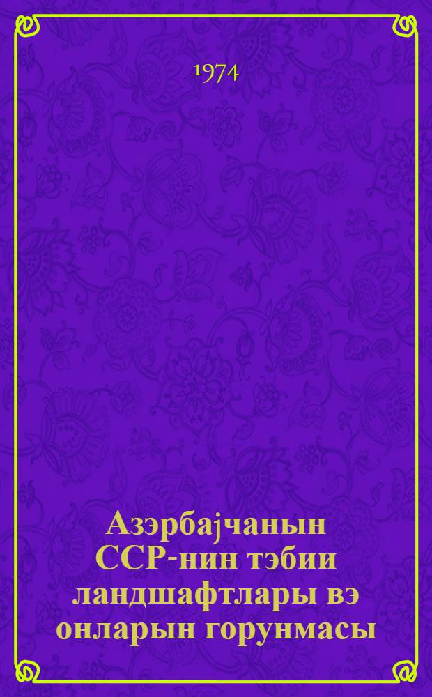 Азэрбаjчанын ССР-нин тэбии ландшафтлары вэ онларын горунмасы : муhазирэчиjэ көмэк = Природные ландшафты Азербайджанской ССР и их защиты