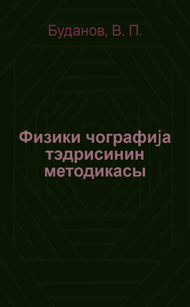 Физики чографиjа тэдрисинин методикасы : орта мэктэб муэллимлэри учун вэсаит = Методика преподавания физической географии