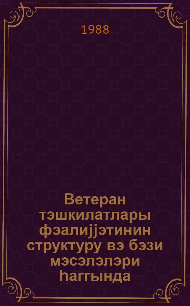 Ветеран тэшкилатлары фэалиjjэтинин структуру вэ бэзи мэсэлэлэри hаггында = [Структура деятельности организаций ветеранов и некоторые их проблемы]