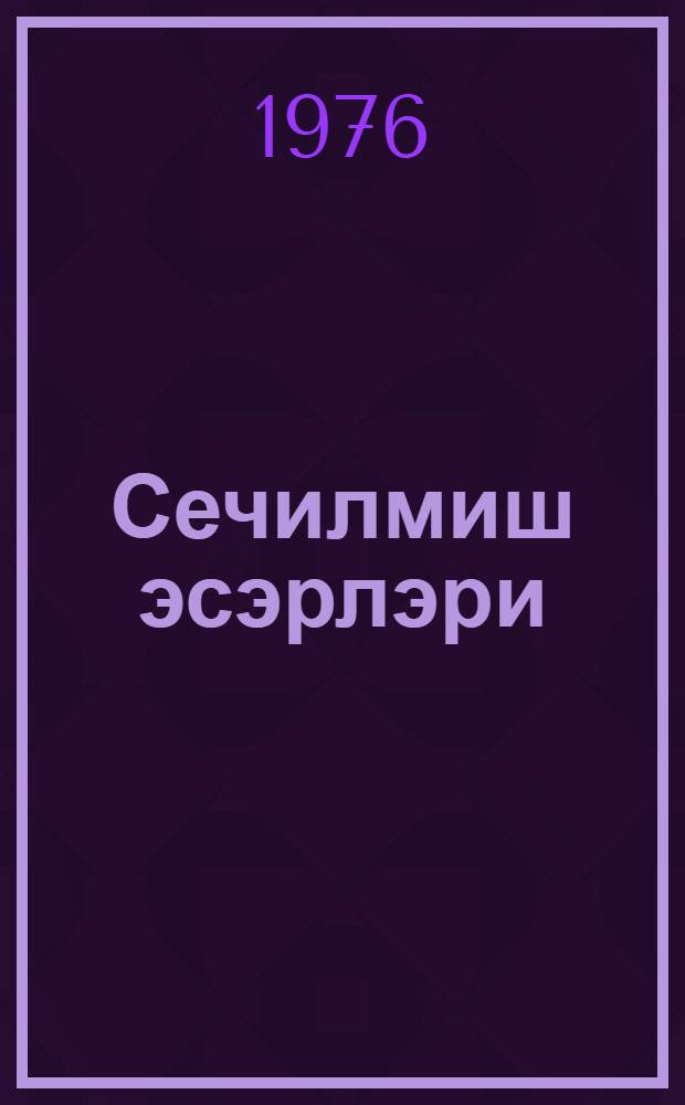Сечилмиш эсэрлэри = Избранные сочинения