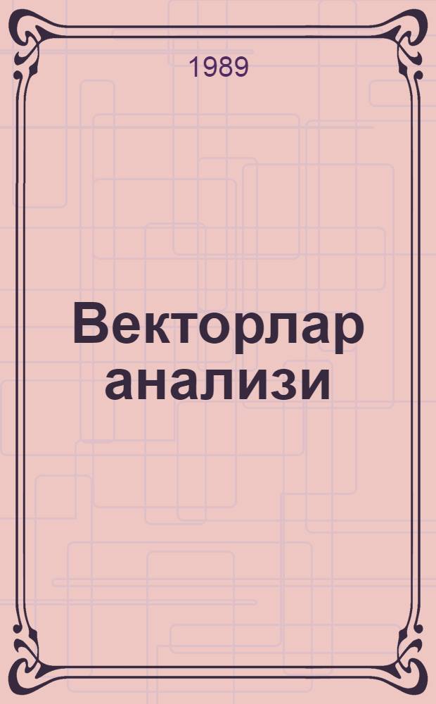 Векторлар анализи : пед. ин-тлар учун дэрс вэсаити = Векторный анализ