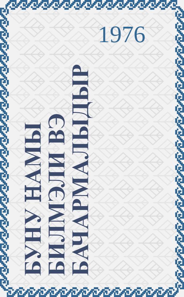 Буну hамы билмэли вэ бачармалыдыр = Это должен знать и уметь каждый