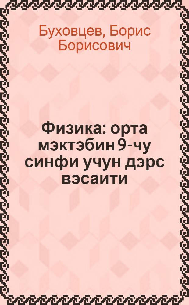 Физика : орта мэктэбин 9-чу синфи учун дэрс вэсаити = Физика