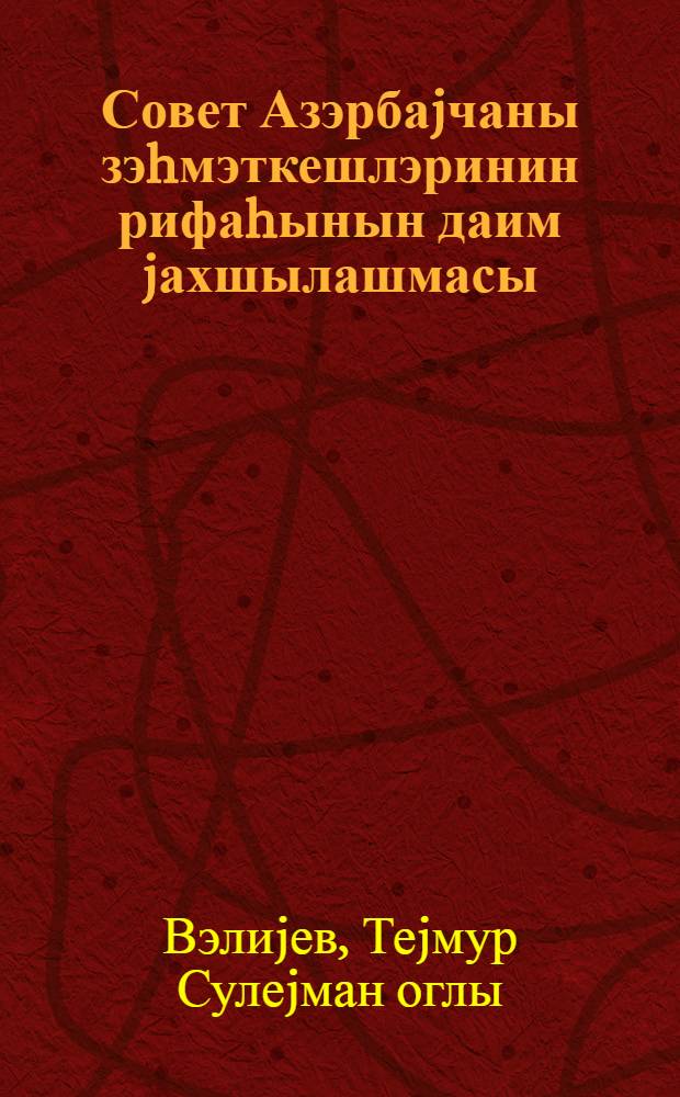Совет Азэрбаjчаны зэhмэткешлэринин рифаhынын даим jахшылашмасы = Непрерывное улучшение благосостояния трудящихся Советского Азербайджана