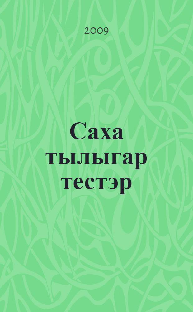 Саха тылыгар тестэр : I-IV кылаас = Тесты по якутскому языку для 1-4-х классов.