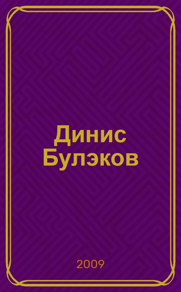 Динис Булэков = Динис Буляков : биобиблиогр. курh = Динис Буляков
