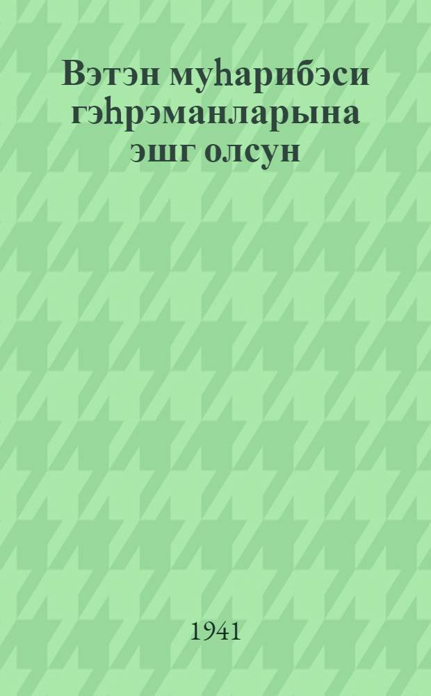 Вэтэн муhарибэси гэhрэманларына эшг олсун = Слава героям Отечественной войны