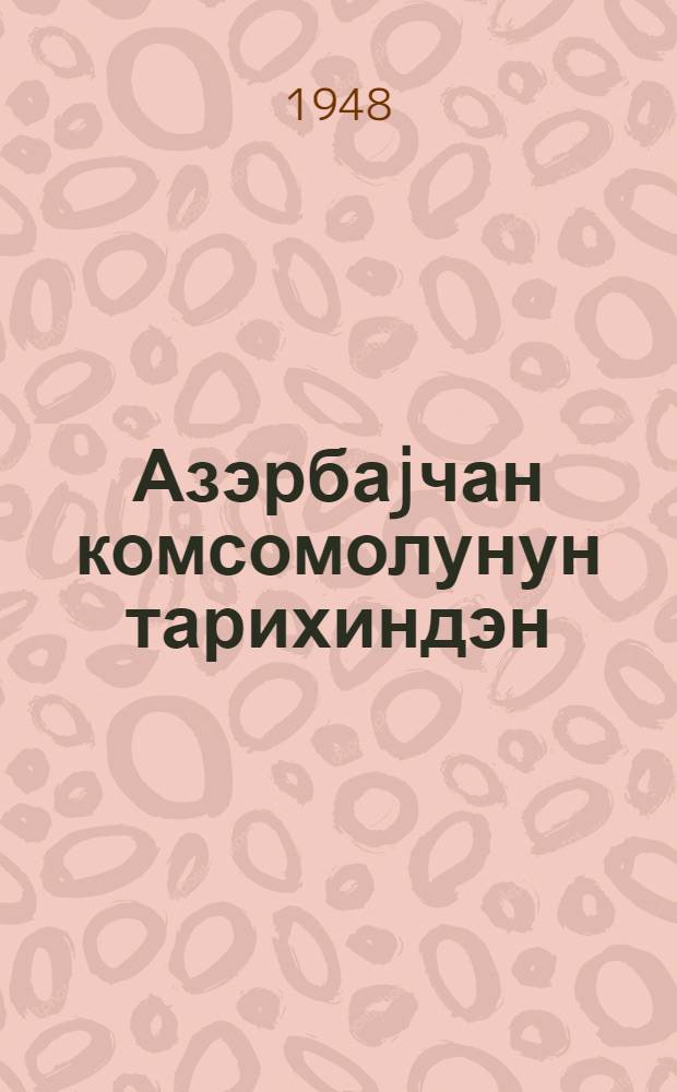 Азэрбаjчан комсомолунун тарихиндэн : (Ленин коммунист кэнчлэр иттифагынын 30 иллиjи мунасибэтилэ) : Бакыда 1948-ч ил. октjабр аjында Фузули адына зыjалылар эвинда охунмуш ачыг муhазирэ = Из истории Азербайджанского комсомола