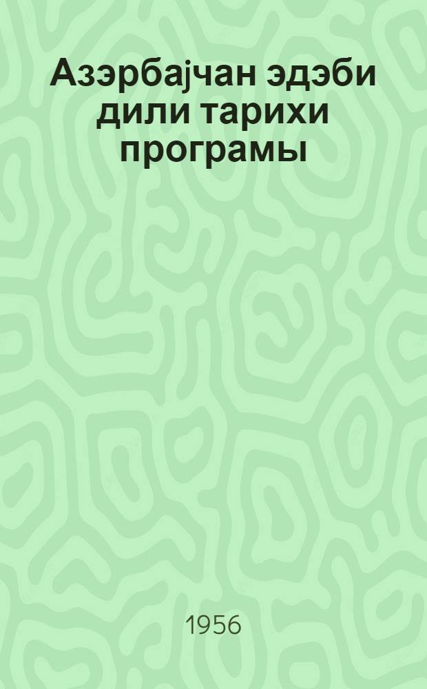 Азэрбаjчан эдэби дили тарихи програмы : (педагожи институтларын дил-эдэбийят факултэлэри учун) = Программа по истории азербайджанского литературного языка