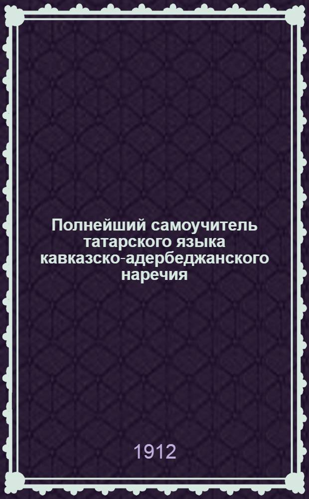 Полнейший самоучитель татарского языка кавказско-адербеджанского наречия