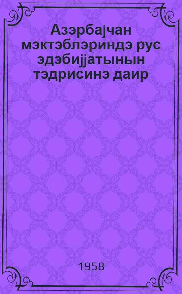 Азэрбаjчан мэктэблэриндэ рус эдэбиjjатынын тэдрисинэ даир : (муэллимлэрэ методик көмэк) = О преподавании русской литературы в азербайджанских школах