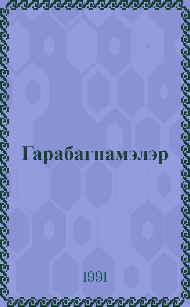 Гарабагнамэлэр : Гарабаг тарихи hаггында салнамэлэр вэ материаллар = [Карабах-наме]