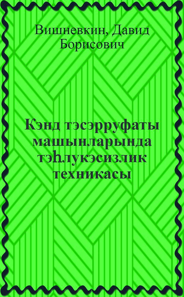 Кэнд тэсэрруфаты машынларында тэhлукэсизлик техникасы = Техника безопасности при работе на сельскохозяйственных машинах