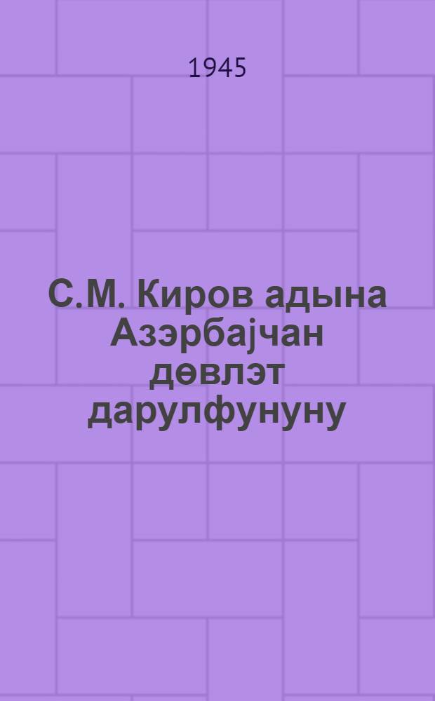 С. М. Киров адына Азэрбаjчан дөвлэт дарулфунуну = Азгосуниверситет имени С. М. Кирова