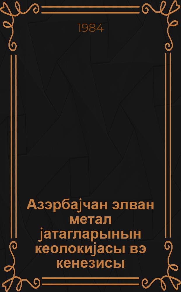 Азэрбаjчан элван метал jатагларынын кеолокиjасы вэ кенезисы = Геология и генезис месторождений цветных металлов Азербайджана : (темат. сб. науч. тр.)
