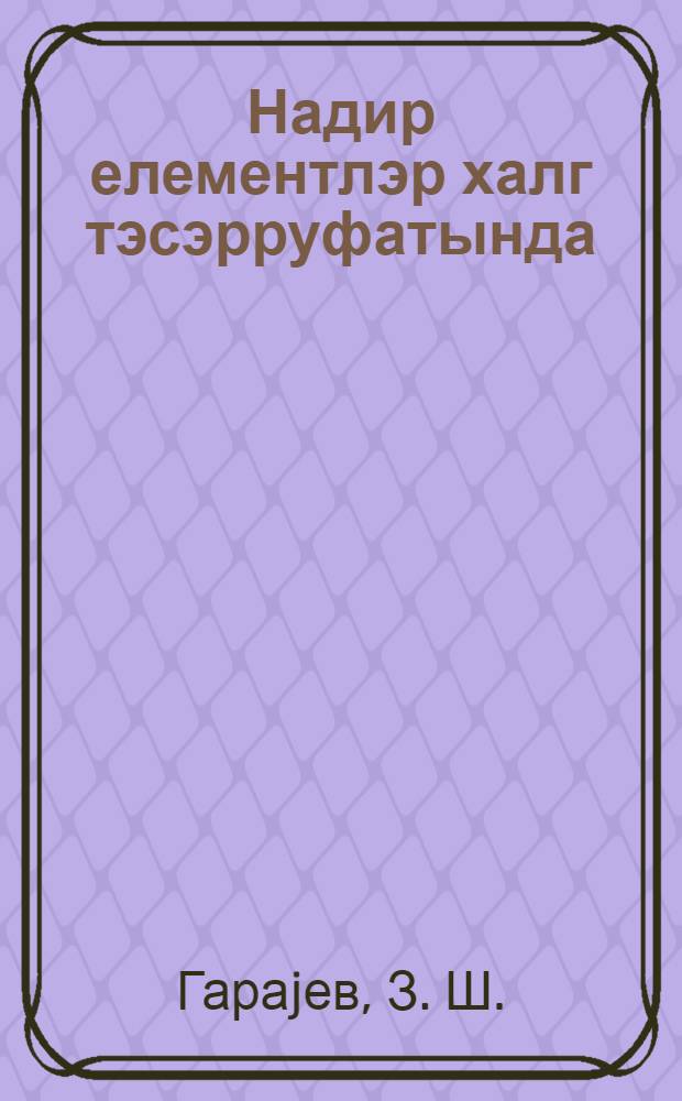 Надир елементлэр халг тэсэрруфатында : (муhазирэчиjэ көмэк) = Редкие элементы в народном хозяйстве