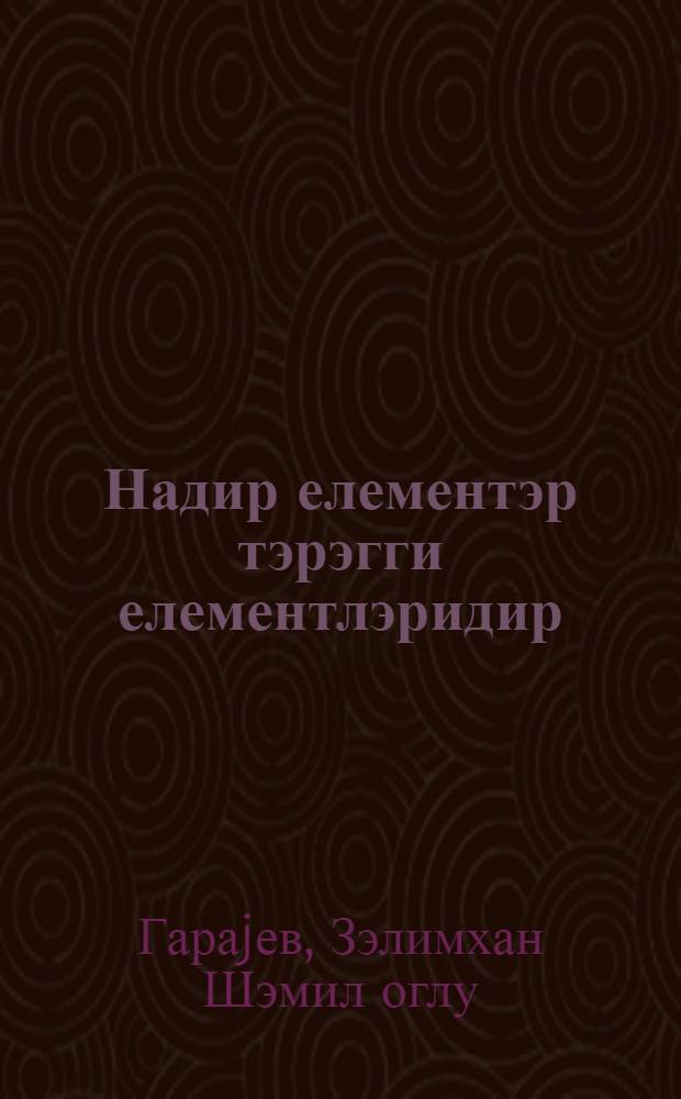 Надир елементэр тэрэгги елементлэридир = Редкие элементы - элементы прогресса