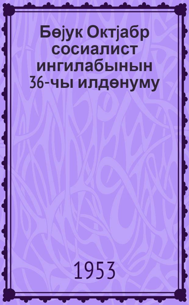 Бөjук Октjабр сосиалист ингилабынын 36-чы илдөнуму : 1953-чу ил ноjабрын 6-да Москва Советинин тэнтэнэли ичласында мэ'рузэ = 36-я Годовщина Великой Октябрьской социалистической революции
