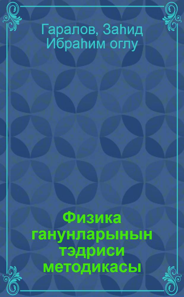 Физика ганунларынын тэдриси методикасы = Методика преподавания законов физики