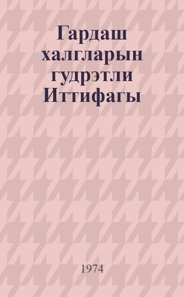 Гардаш халгларын гудрэтли Иттифагы : ССРИ-нин тэшкил едилмэсинин 50 иллиjи мунасибэтилэ Азэрбаjчан ССР КП Мэркэзи Комитэсинин вэ Азэрбаjчан ССР Али Советинин тэнтэнэли ичласы : (14 декабр 1972-чи ил) : стенографик hесабат = Могучий союз братских народов