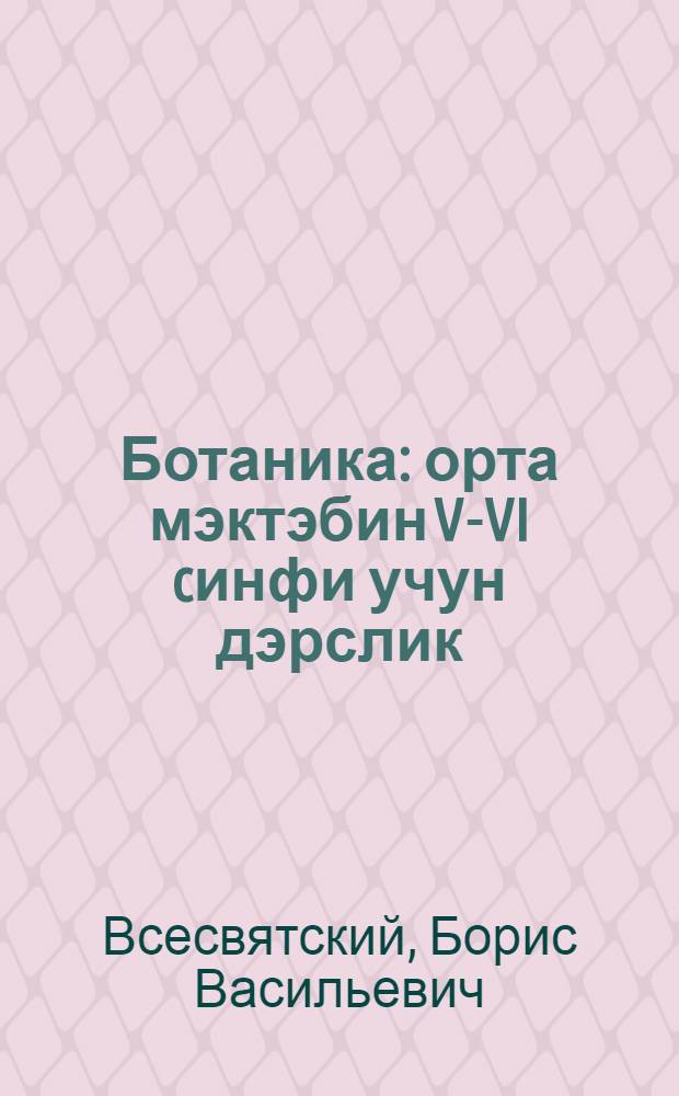 Ботаника : орта мэктэбин V-VI cинфи учун дэрслик = Ботаника
