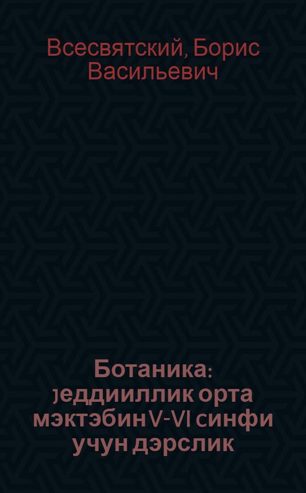 Ботаника : jеддииллик орта мэктэбин V-VI cинфи учун дэрслик = Ботаника