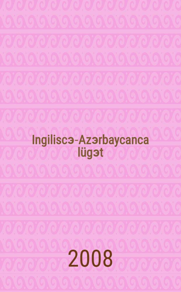 Ingiliscэ-Azэrbaycanca lügэt = English-Azerbaijani dictionary : A-Z : lüĝэtэ tэxminэn 130000 söz, söz birlэşmэsi vэ çümlэ daxil edilmişdir = [Англо-азербайджанский словарь