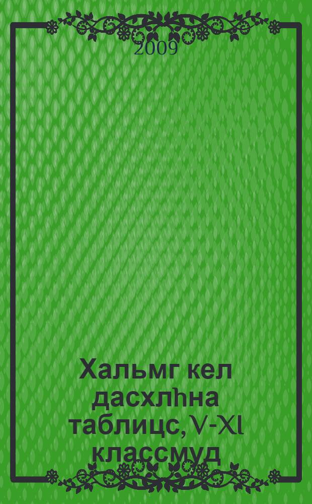 Хальмг кел дасхлhна таблицс, V-XI классмуд = Таблицы по изучению калмыцкого языка, У-Х1 классы